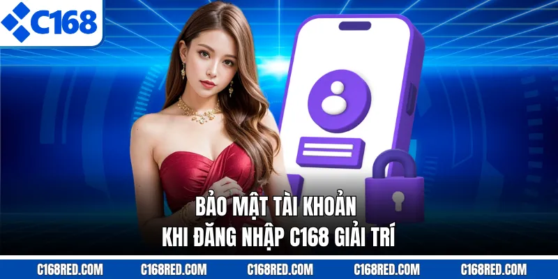 Bảo mật tài khoản khi đăng nhập C168 giải trí