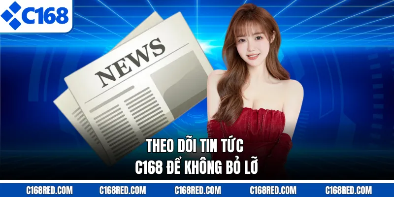 Theo dõi tin tức C168 để không bỏ lỡ